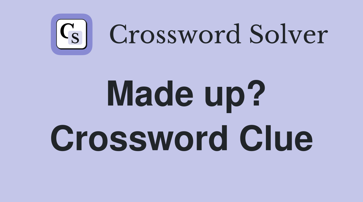 Made up? Crossword Clue Answers Crossword Solver